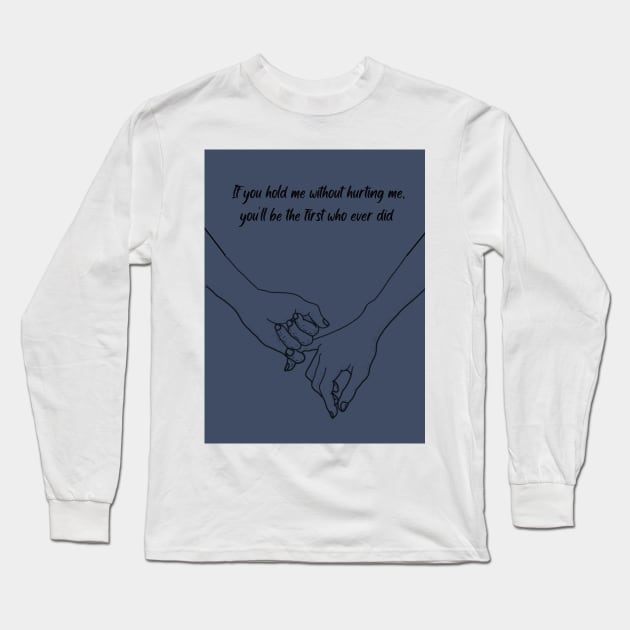 If You Hold Me Without Hurting Me Long Sleeve T-Shirt by ThePureAudacity